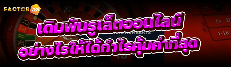 เดิมพันรูเล็ตออนไลน์ อย่างไรให้ได้กำไรคุ้มค่าที่สุด